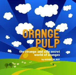Cover for Orange Pulp: The Strange and Silly Secret World of Oranges